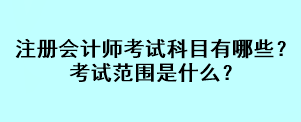注冊會計師考試科目有哪些？考試范圍是什么？
