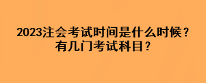 2023注會考試時間是什么時候？有幾門考試科目？