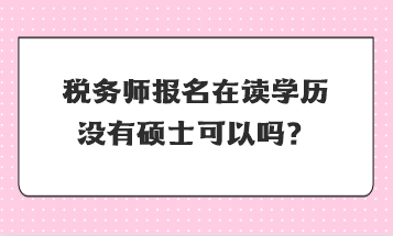稅務師報名在讀學歷沒有碩士可以嗎？