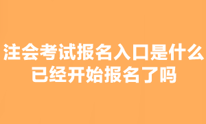 注會考試報考已經(jīng)開始了？什么時候截止呢？