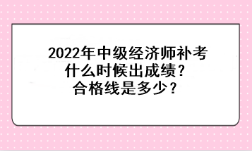 2022中級(jí)經(jīng)濟(jì)師補(bǔ)考什么時(shí)候出成績(jī)？合格線是多少？