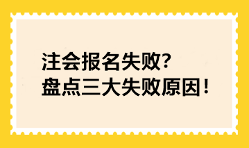 注會(huì)報(bào)名失敗？盤點(diǎn)三大失敗原因！快看你踩坑了沒！