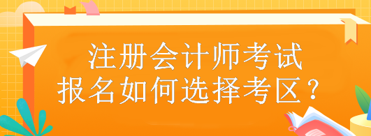 注冊會計師考試報名如何選擇考區(qū)？