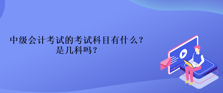 中級會計考試的考試科目有什么？是幾科嗎？