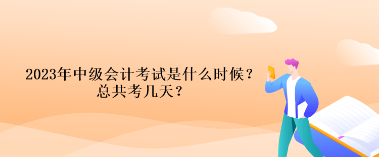 2023年中級會計考試時間是什么時候？總共考幾天？