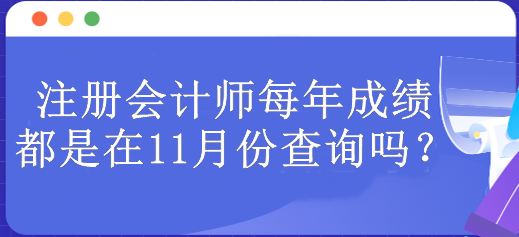 注冊會計師每年成績都是在11月份查詢嗎？