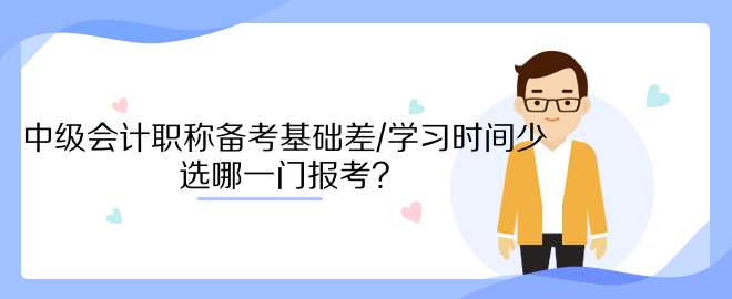 中級會計職稱備考基礎差/學習時間少 選哪一門報考？