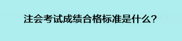 注會(huì)考試成績(jī)合格標(biāo)準(zhǔn)是什么？