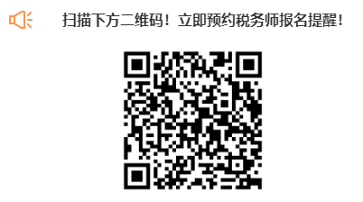 掃描下方二維碼！立即預約稅務(wù)師報名提醒！