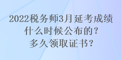 2022稅務(wù)師3月延考成績(jī)什么時(shí)候公布的？多久領(lǐng)取證書？