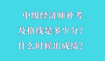 中級(jí)經(jīng)濟(jì)師補(bǔ)考及格線(xiàn)是多少分？什么時(shí)候出成績(jī)？
