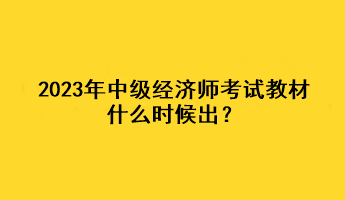 2023年中級(jí)經(jīng)濟(jì)師考試教材什么時(shí)候出？