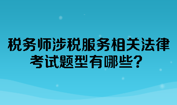 稅務(wù)師涉稅服務(wù)相關(guān)法律考試題型有哪些？