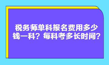 稅務(wù)師單科報(bào)名費(fèi)用多少錢一科？每科考多長(zhǎng)時(shí)間？