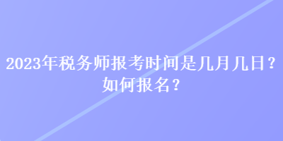 2023年稅務師報考時間是幾月幾日？如何報名？