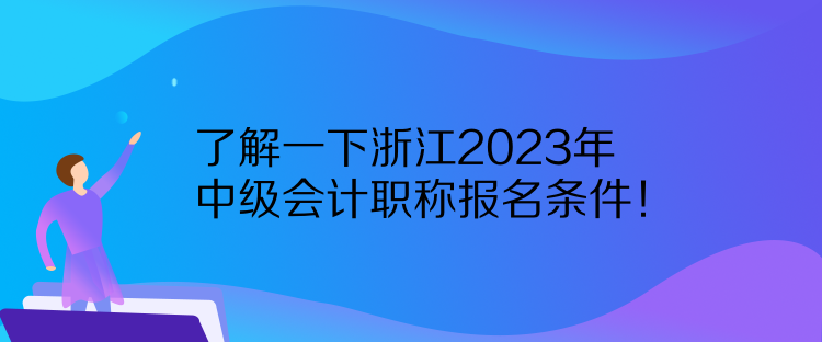 了解一下浙江2023年中級(jí)會(huì)計(jì)職稱報(bào)名條件！