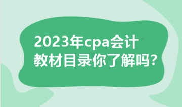 2023年cpa會(huì)計(jì)教材目錄你了解嗎？