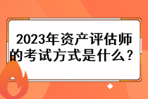 2023年資產(chǎn)評估師的考試方式是什么？