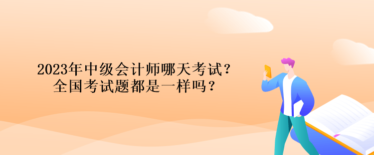 2023年中級會計師哪天考試？全國考試題都是一樣嗎？
