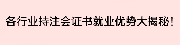各行業(yè)持注會(huì)證書就業(yè)優(yōu)勢(shì)大揭秘！
