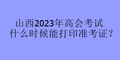 山西2023年高會(huì)考試什么時(shí)候能打印準(zhǔn)考證？