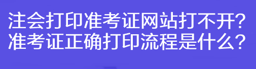 注會打印準(zhǔn)考證網(wǎng)站打不開？準(zhǔn)考證正確打印流程是什么？