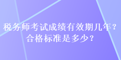 稅務師考試成績有效期幾年？合格標準是多少？