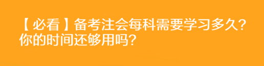 【必看】備考注會(huì)每科需要學(xué)習(xí)多久？你的時(shí)間還夠用嗎？