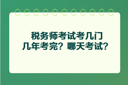 稅務(wù)師考試考幾門幾年考完？哪天考試？