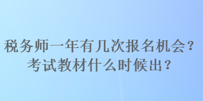 稅務師一年有幾次報名機會？考試教材什么時候出？