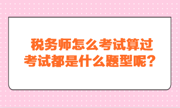 稅務師怎么考試算過？考試都是什么題型呢？