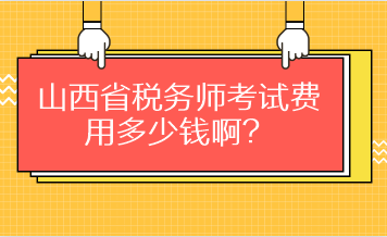山西省稅務(wù)師考試費(fèi)用多少錢啊？