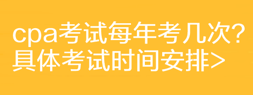 cpa考試每年考幾次？具體考試時(shí)間安排>