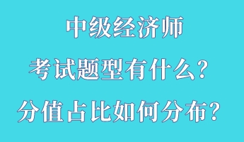 中級經(jīng)濟(jì)師考試題型有什么？分值占比如何分布？
