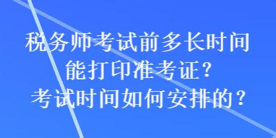 稅務(wù)師考試前多長時(shí)間能打印準(zhǔn)考證？考試時(shí)間如何安排的？