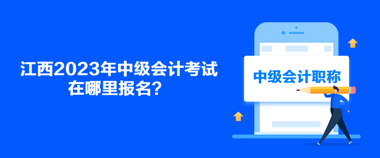 江西2023年中級會計考試在哪里報名？