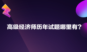 高級(jí)經(jīng)濟(jì)師歷年試題哪里有？
