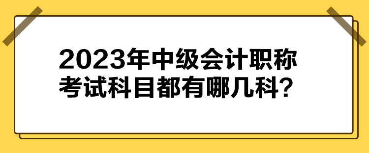 2023年中級(jí)會(huì)計(jì)職稱考試科目都有哪幾科？