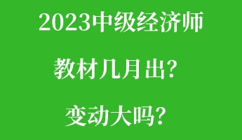 2023中級(jí)經(jīng)濟(jì)師教材幾月出？變動(dòng)大嗎？