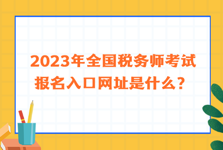 2023年全國稅務(wù)師考試報(bào)名入口網(wǎng)址是什么？