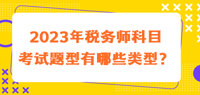 2023年稅務師科目考試題型有哪些類型的？