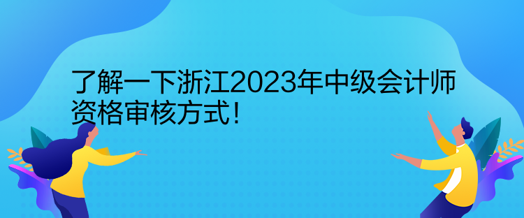 了解一下浙江2023年中級會(huì)計(jì)師資格審核方式！