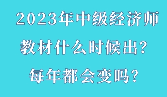 2023年中級經(jīng)濟(jì)師教材什么時(shí)候出？每年都會變嗎？