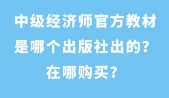 中級(jí)經(jīng)濟(jì)師官方教材是哪個(gè)出版社出的？在哪購買？