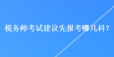 稅務師考試建議先報考哪幾科？