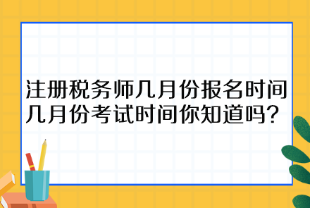 注冊稅務(wù)師幾月份報名時間幾月份考試時間你知道嗎？