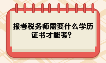 報(bào)考稅務(wù)師需要什么學(xué)歷證書(shū)才能考？