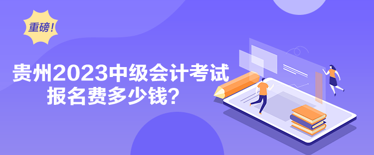 貴州2023中級會計考試報名費多少錢？