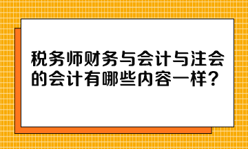 稅務(wù)師財(cái)務(wù)與會(huì)計(jì)與注會(huì)的會(huì)計(jì)有哪些內(nèi)容一樣？