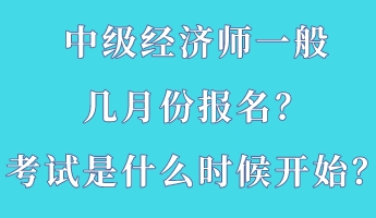 中級經(jīng)濟師一般幾月份報名？考試是什么時候開始？